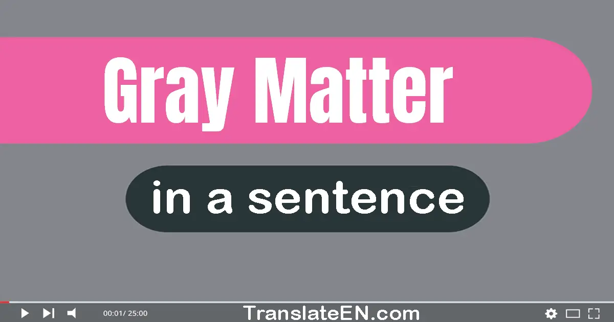 Use "gray matter" in a sentence | "gray matter" sentence examples
