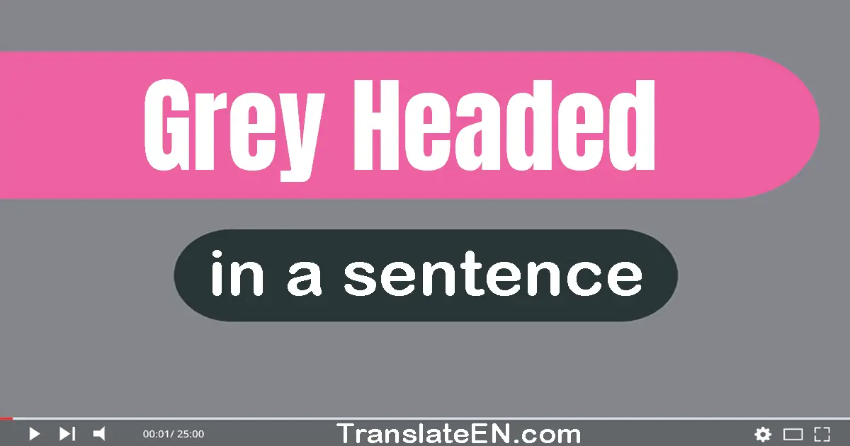 Use "grey-headed" in a sentence | "grey-headed" sentence examples