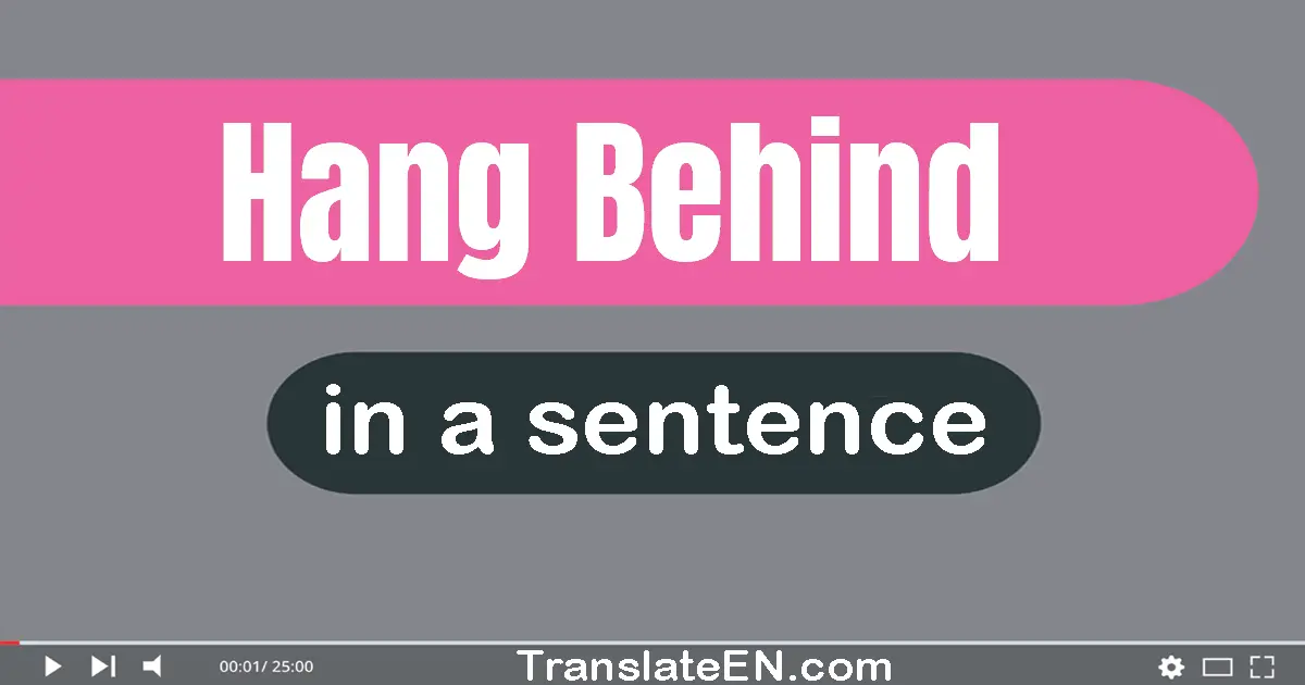 Hang Behind in a sentence