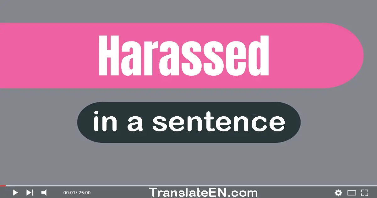 Use "harassed" in a sentence | "harassed" sentence examples