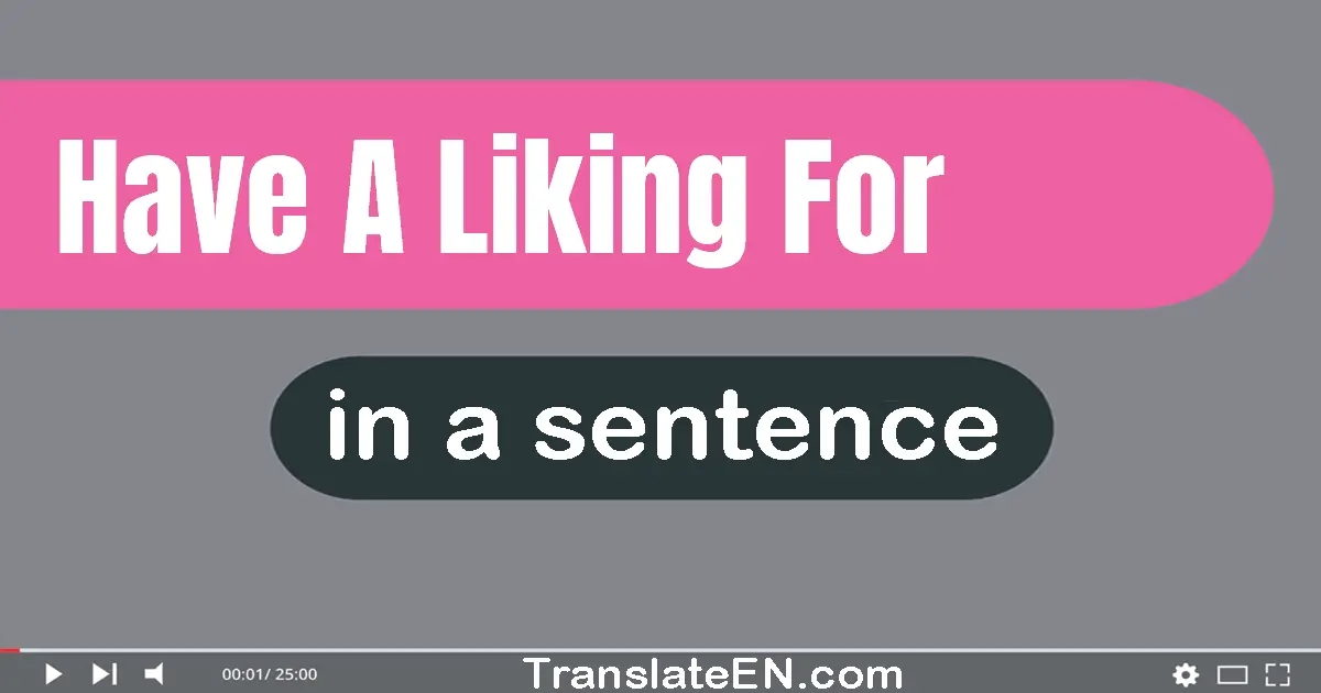 Have A Liking For in a sentence