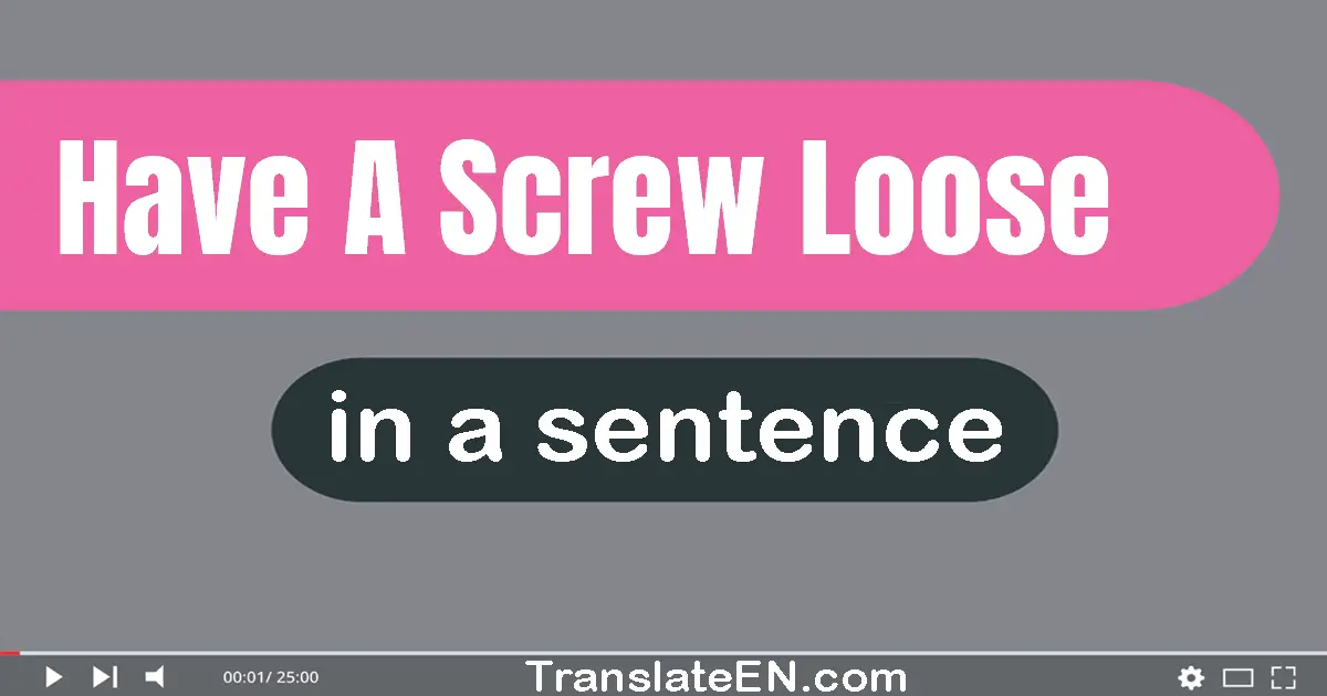 Have A Screw Loose in a sentence