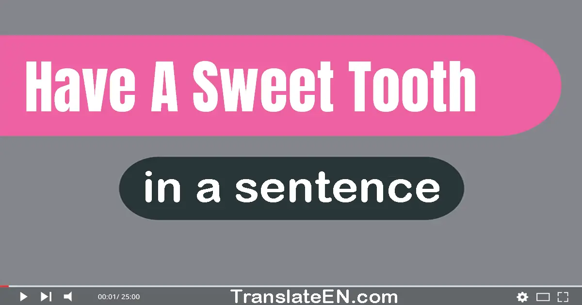 Have A Sweet Tooth in a sentence