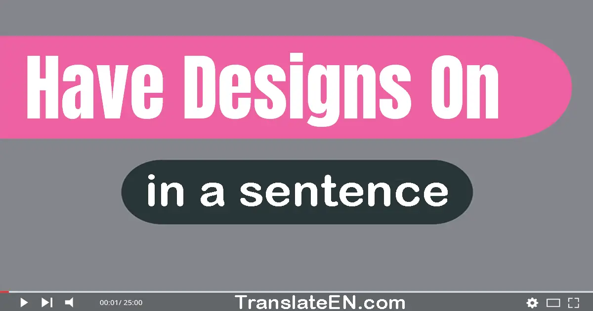 Have Designs On in a sentence