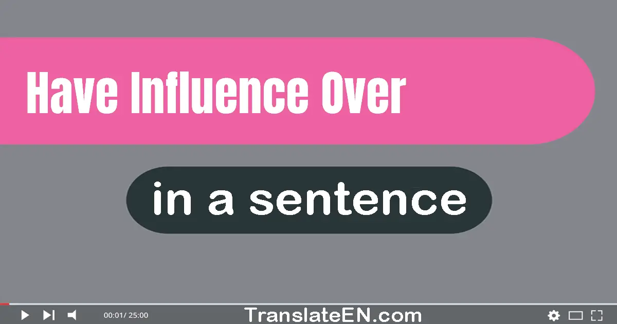 Have Influence Over in a sentence