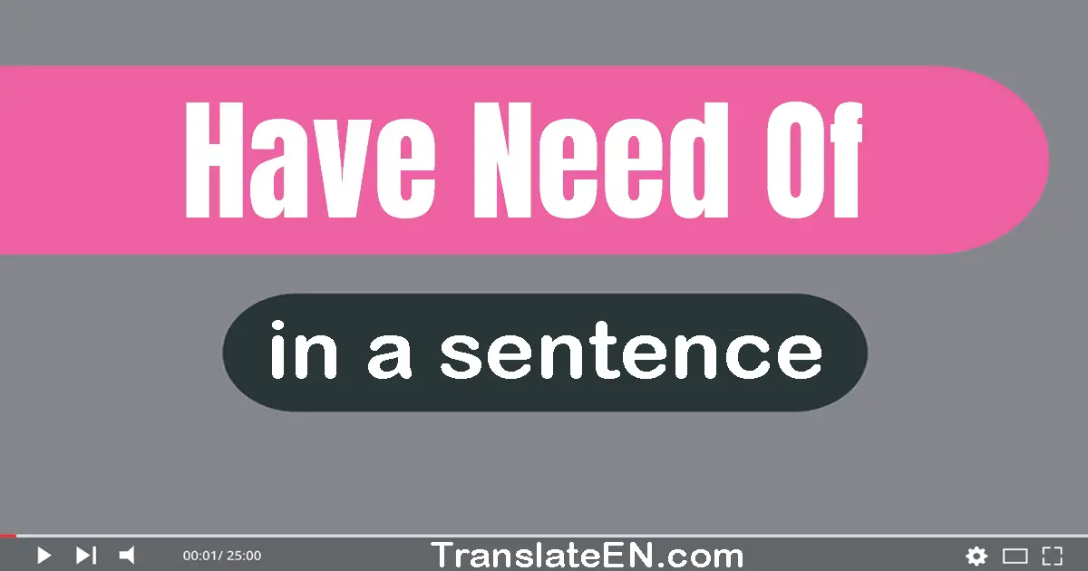 Have Need Of in a sentence