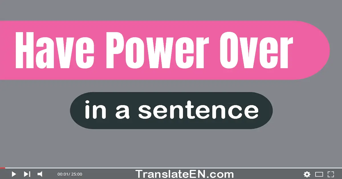 Have Power Over in a sentence