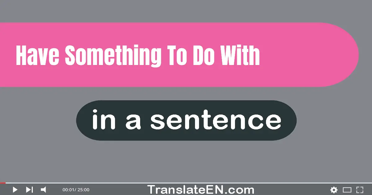 Have Something To Do With in a sentence