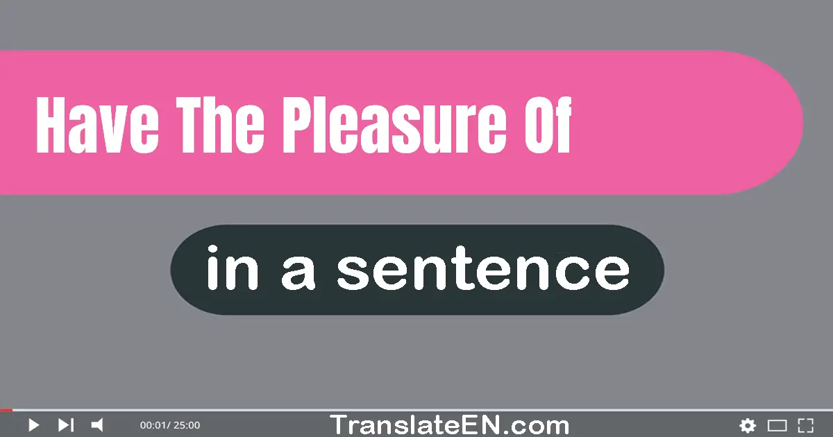 Have The Pleasure Of in a sentence