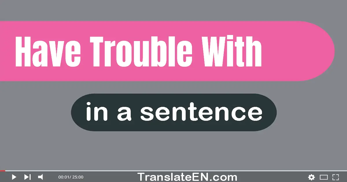 Have Trouble With in a sentence