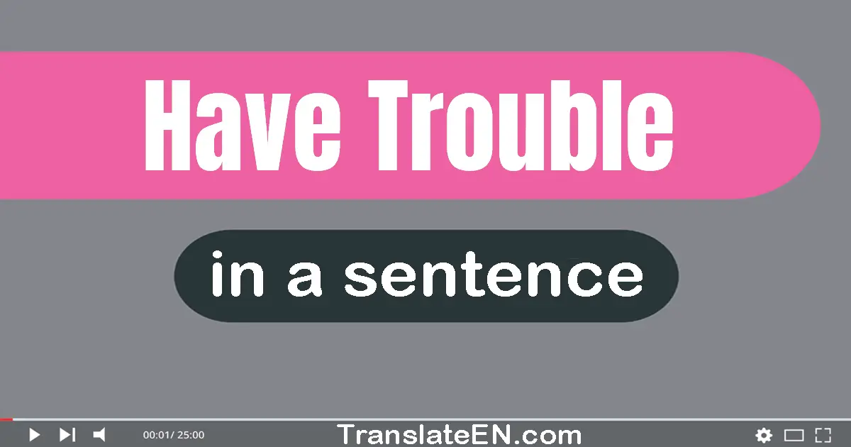 Have Trouble in a sentence