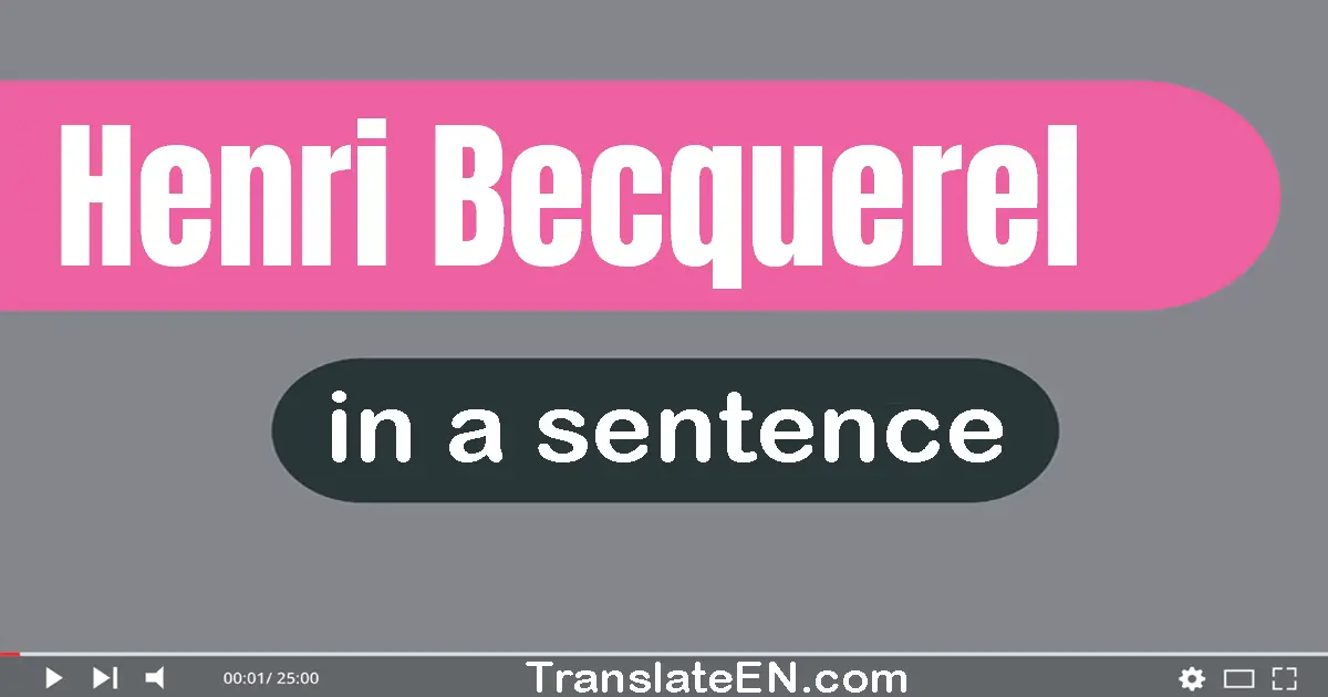 Use "henri becquerel" in a sentence | "henri becquerel" sentence examples