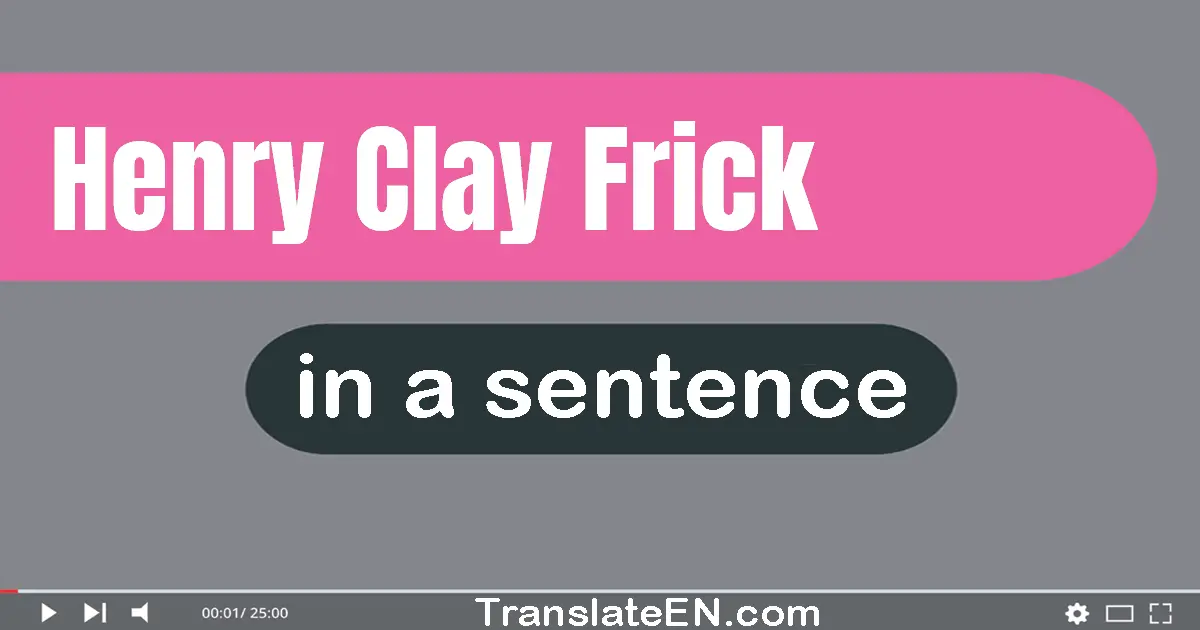 Use "henry clay frick" in a sentence | "henry clay frick" sentence examples