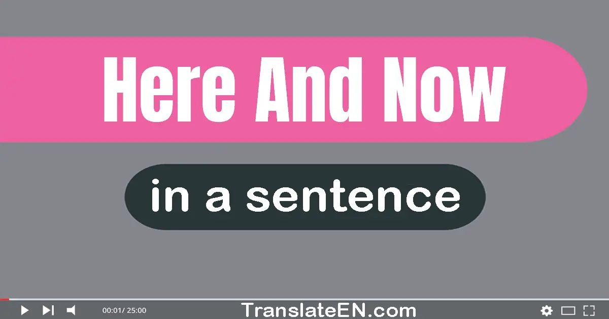 Here And Now in a sentence