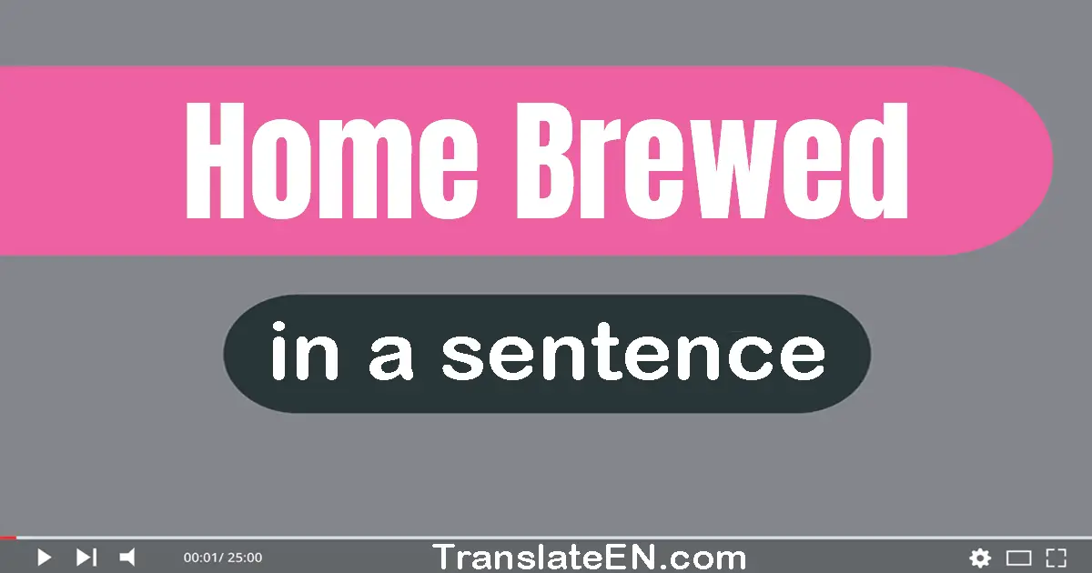 Home-brewed in a sentence