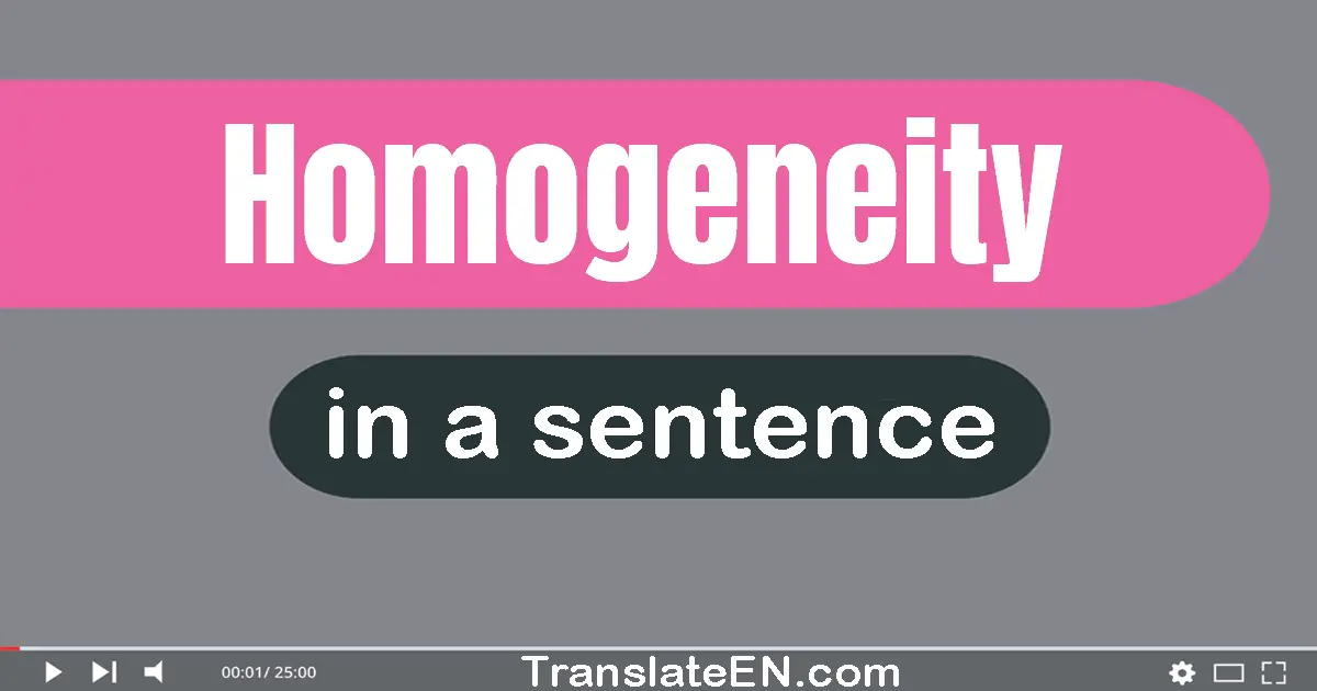 Use "homogeneity" in a sentence | "homogeneity" sentence examples