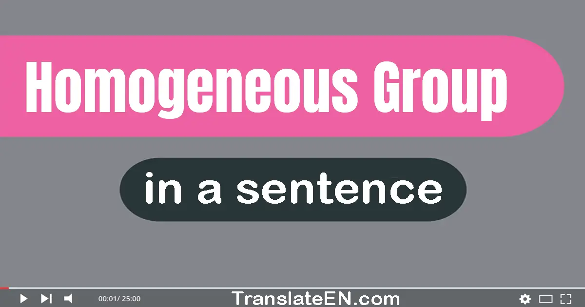 Use "homogeneous group" in a sentence | "homogeneous group" sentence examples