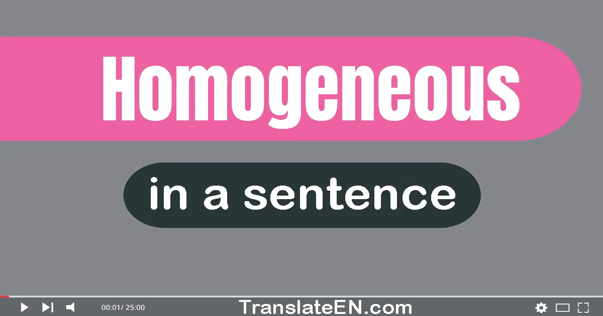 Use "homogeneous" in a sentence | "homogeneous" sentence examples