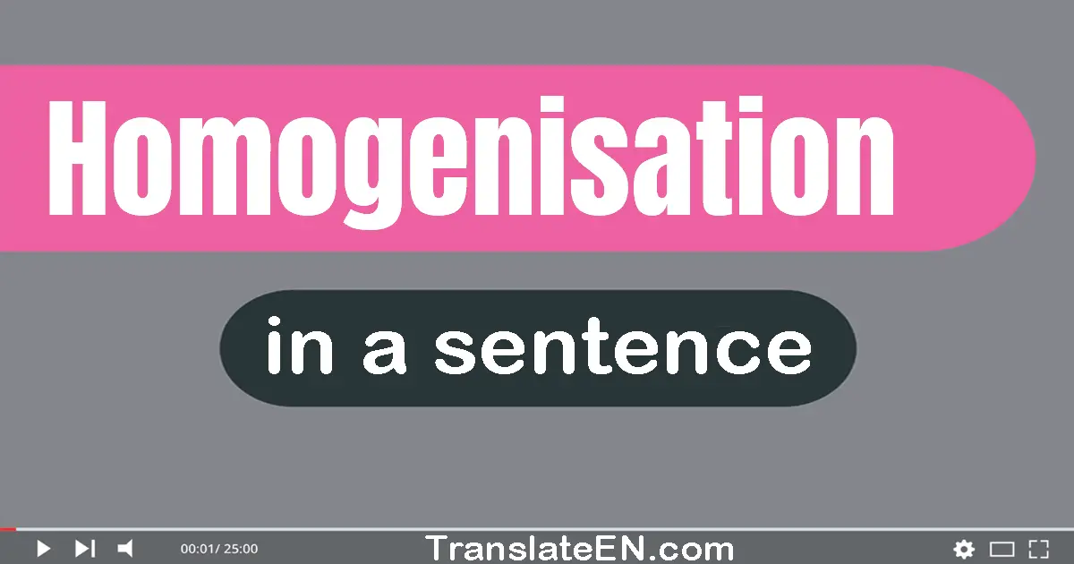 Use "homogenisation" in a sentence | "homogenisation" sentence examples