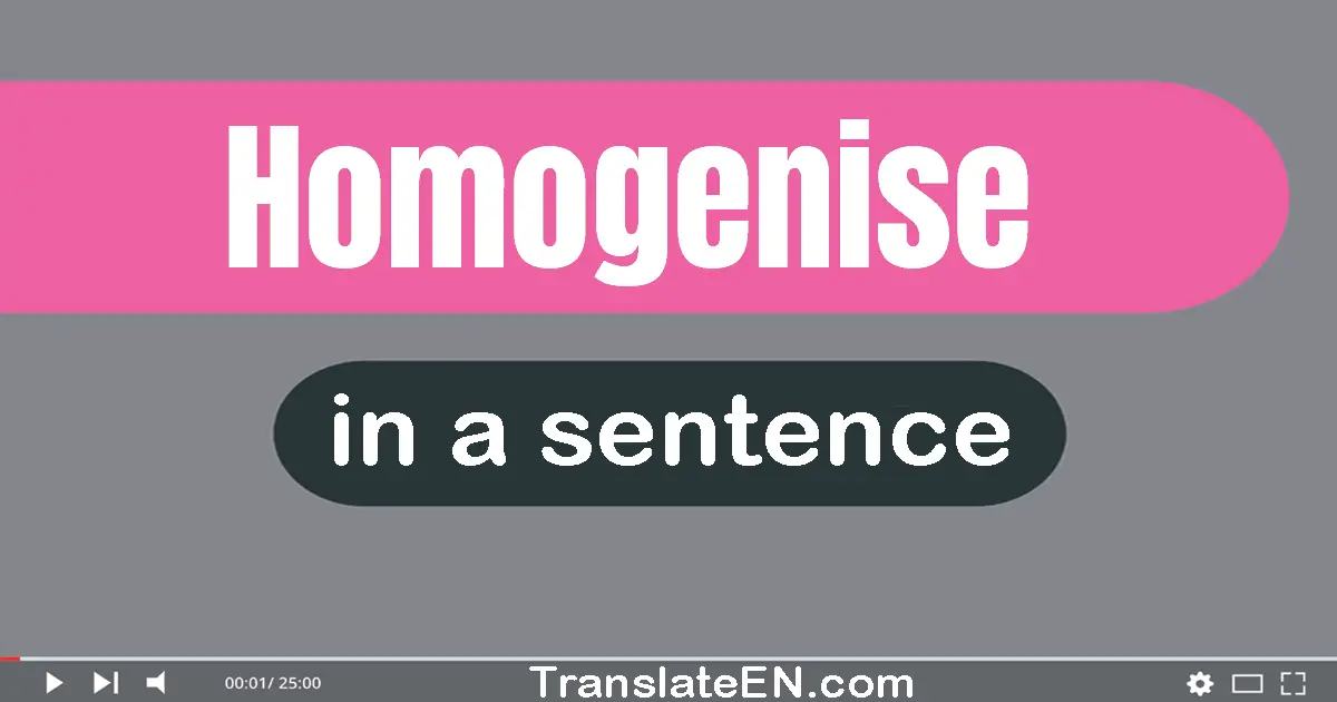 Use "homogenise" in a sentence | "homogenise" sentence examples