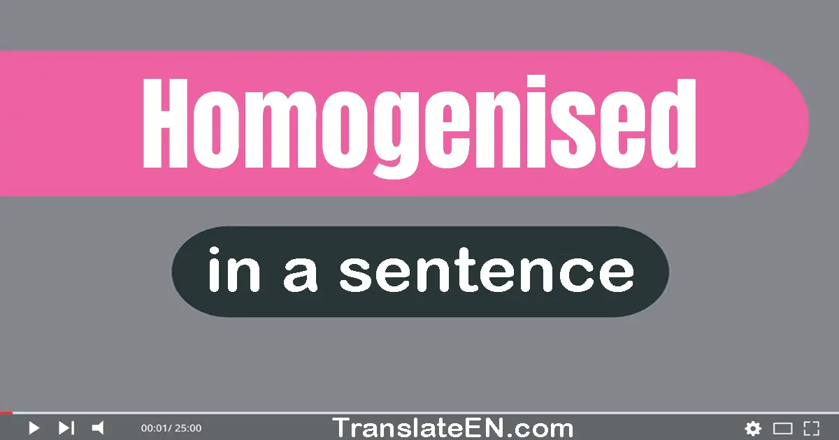 Use "homogenised" in a sentence | "homogenised" sentence examples