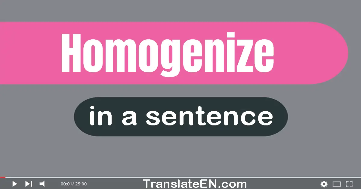 Use "homogenize" in a sentence | "homogenize" sentence examples