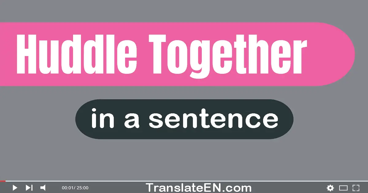 Use "huddle together" in a sentence | "huddle together" sentence examples