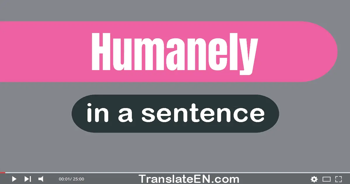 Use "humanely" in a sentence | "humanely" sentence examples