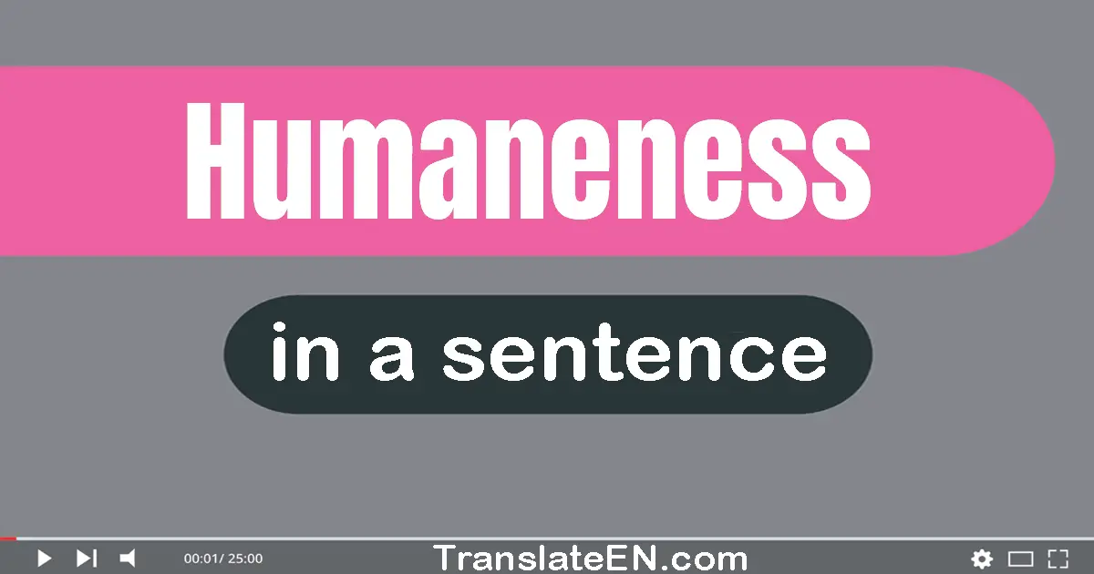 Use "humaneness" in a sentence | "humaneness" sentence examples