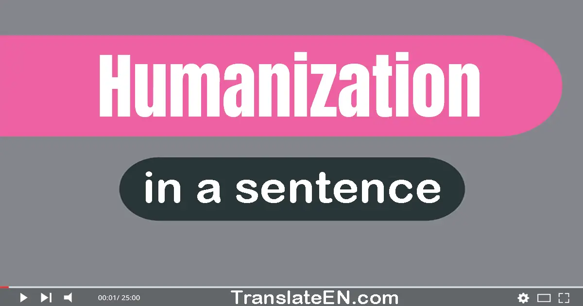 Use "humanization" in a sentence | "humanization" sentence examples