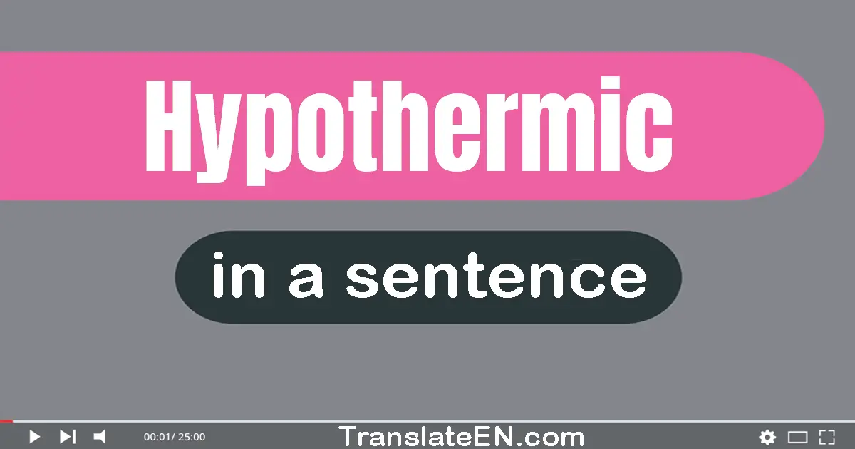 Use "hypothermic" in a sentence | "hypothermic" sentence examples