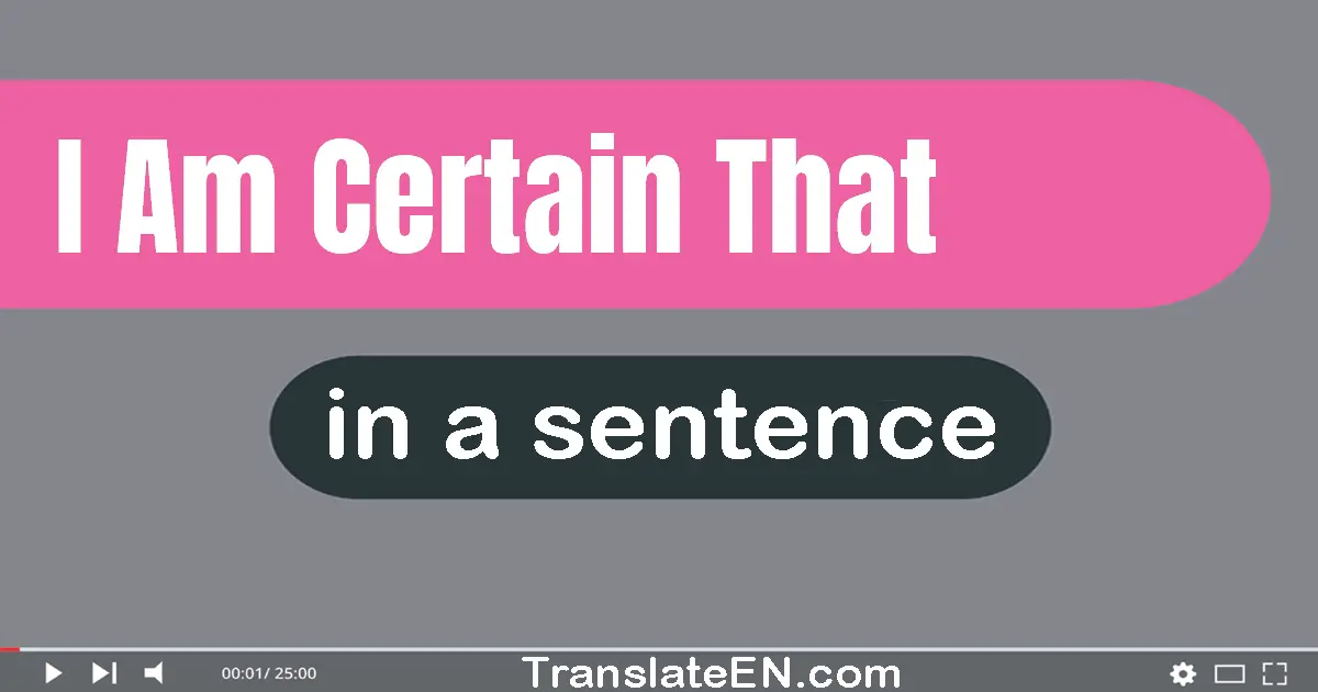 Use "I am certain that" in a sentence | "I am certain that" sentence examples
