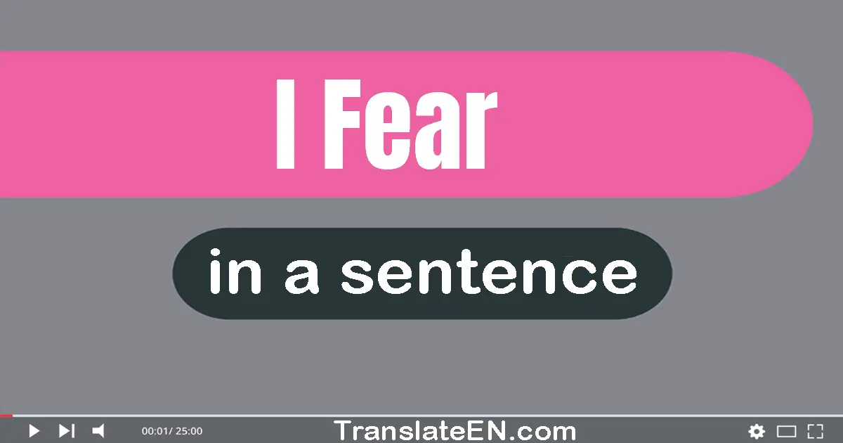 Use "i fear" in a sentence | "i fear" sentence examples