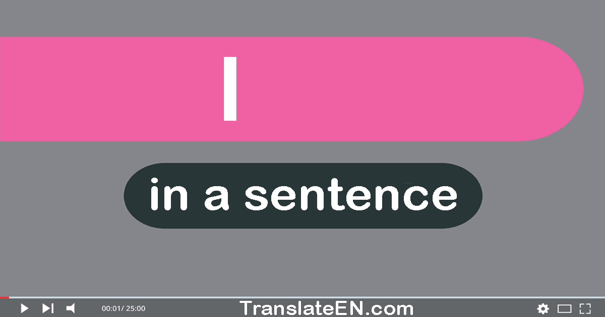 Use "i" in a sentence | "i" sentence examples