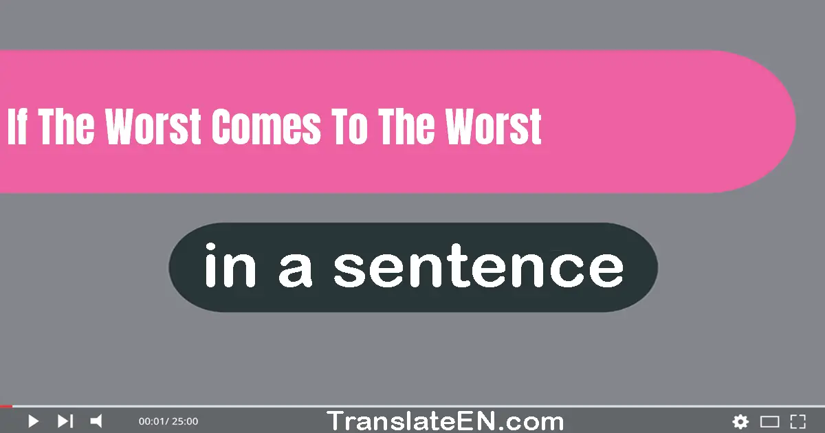 Use "if the worst comes to the worst" in a sentence | "if the worst comes to the worst" sentence examples