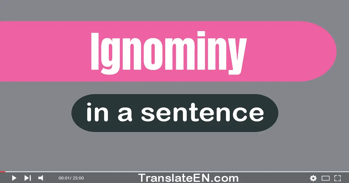 Ignominy in a sentence