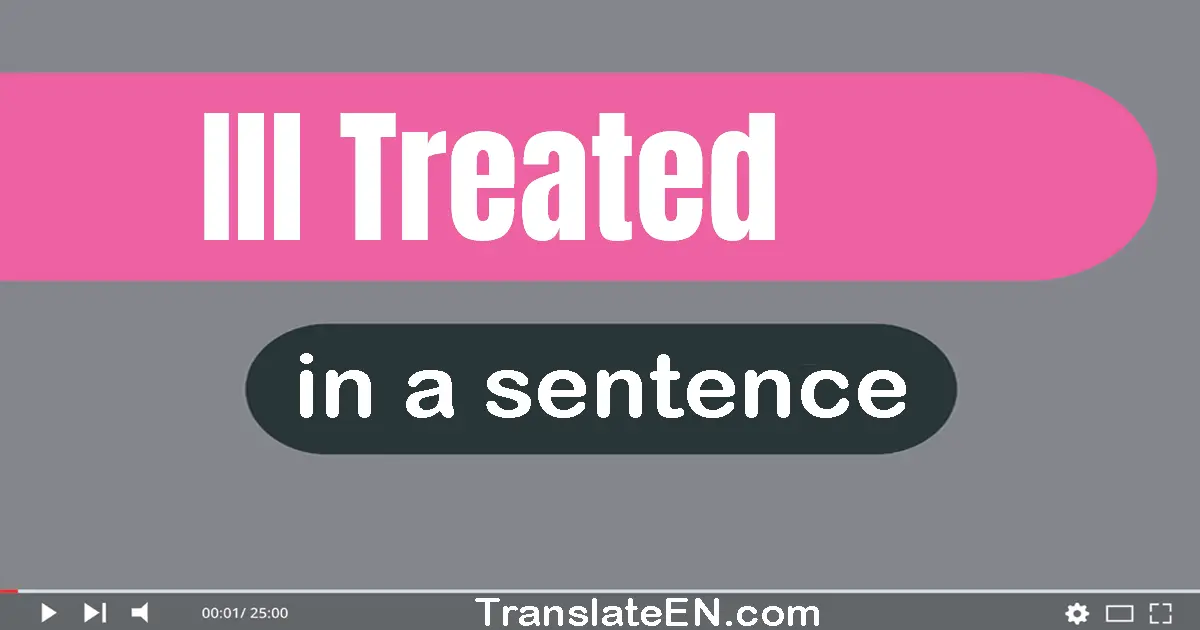 Ill-treated in a sentence