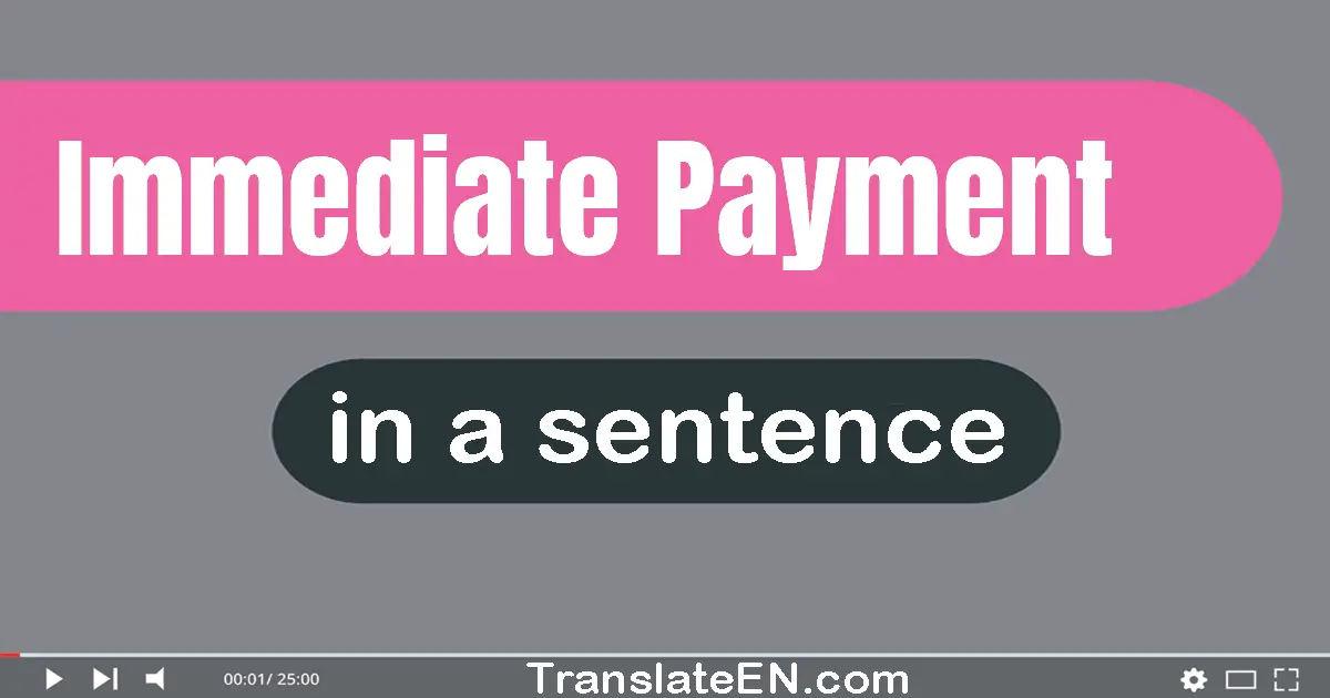 Immediate Payment in a sentence