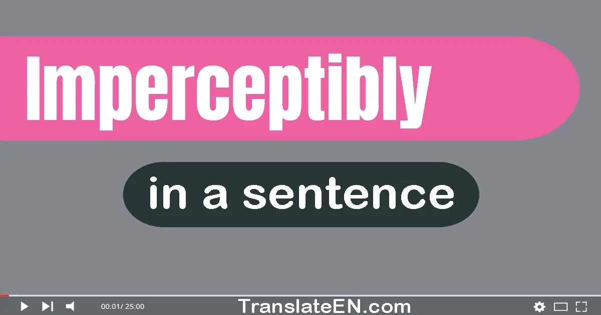 Use "imperceptibly" in a sentence | "imperceptibly" sentence examples