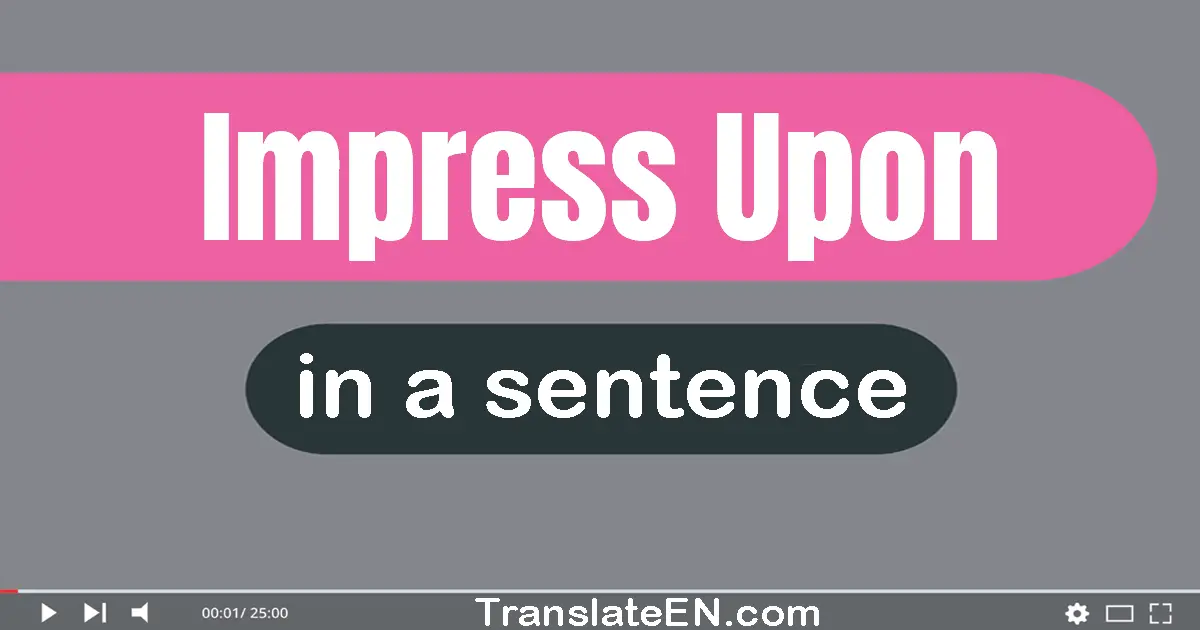 Impress Upon in a sentence