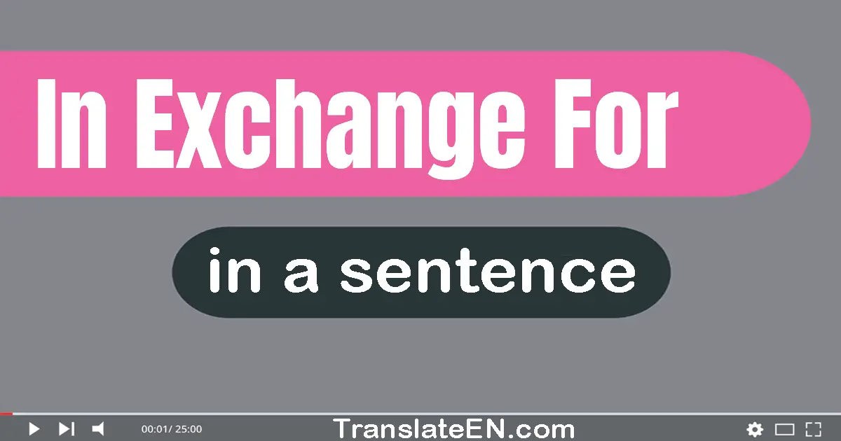 Use "in exchange for" in a sentence | "in exchange for" sentence examples