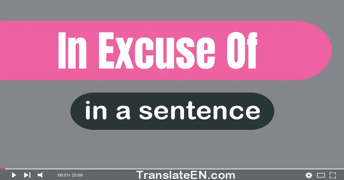 Use "in excuse of" in a sentence | "in excuse of" sentence examples
