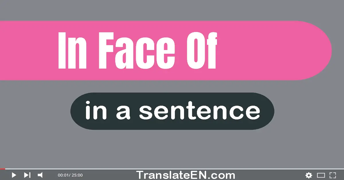 Use "in face of" in a sentence | "in face of" sentence examples