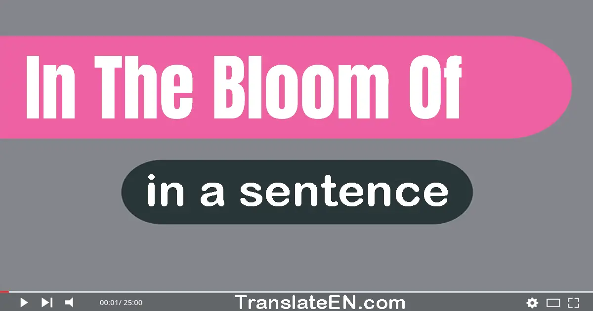 In The Bloom Of in a sentence