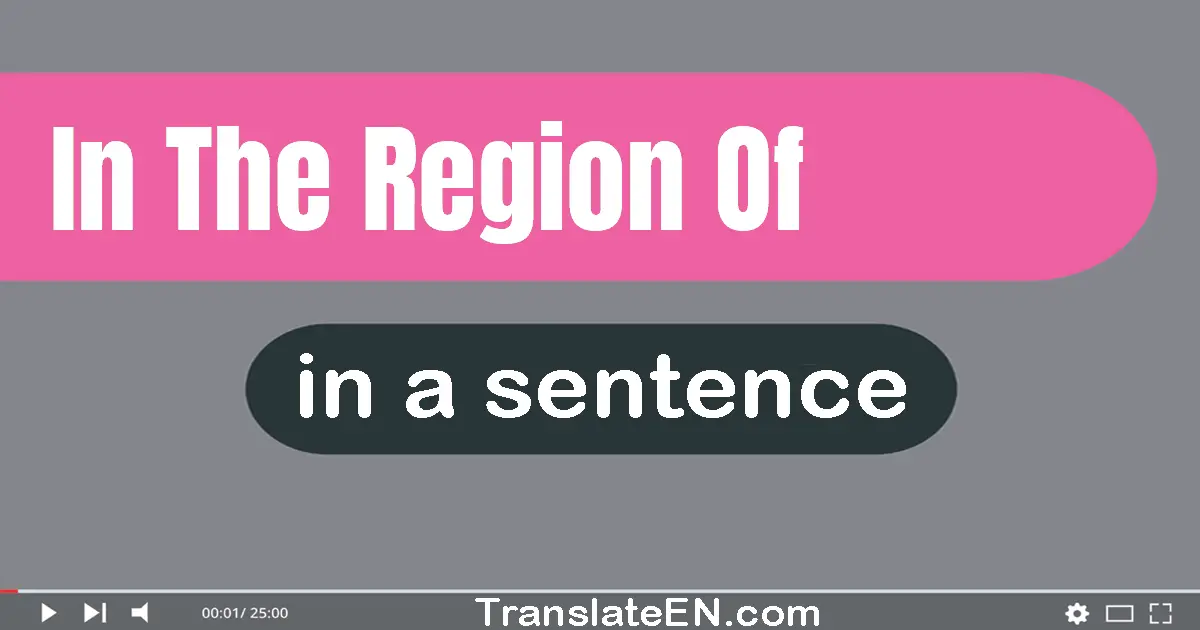 In The Region Of in a sentence