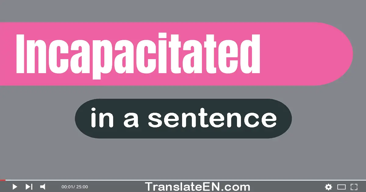 Incapacitated in a sentence