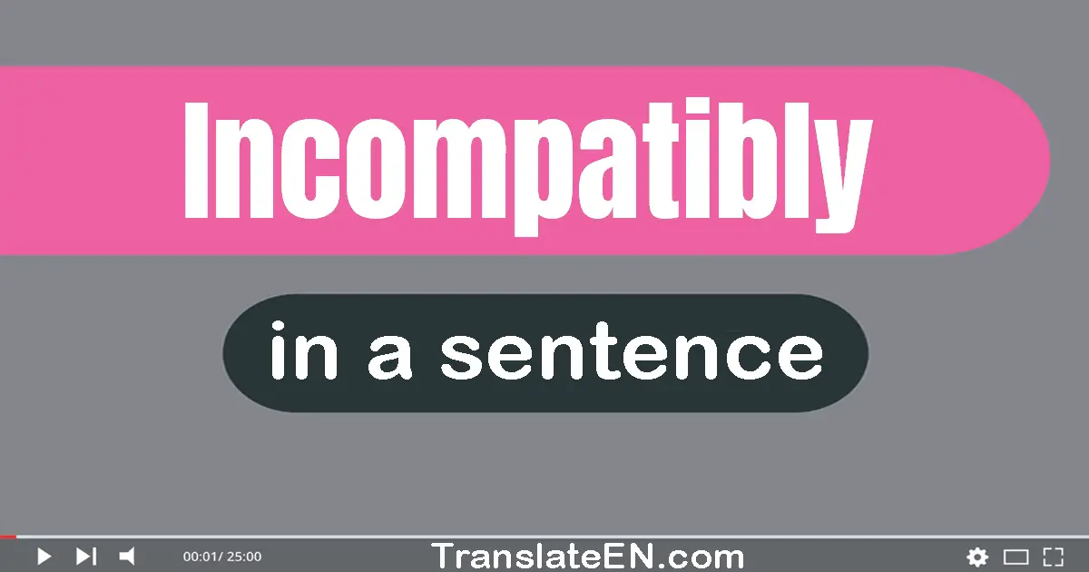 Incompatibly in a sentence