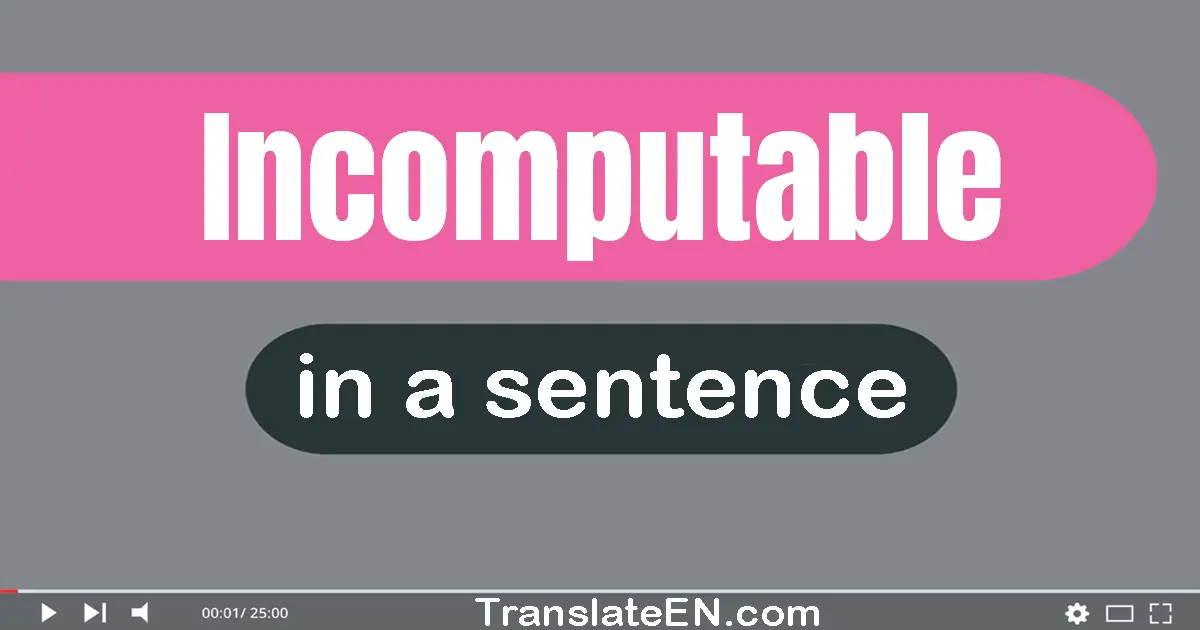 Incomputable in a sentence