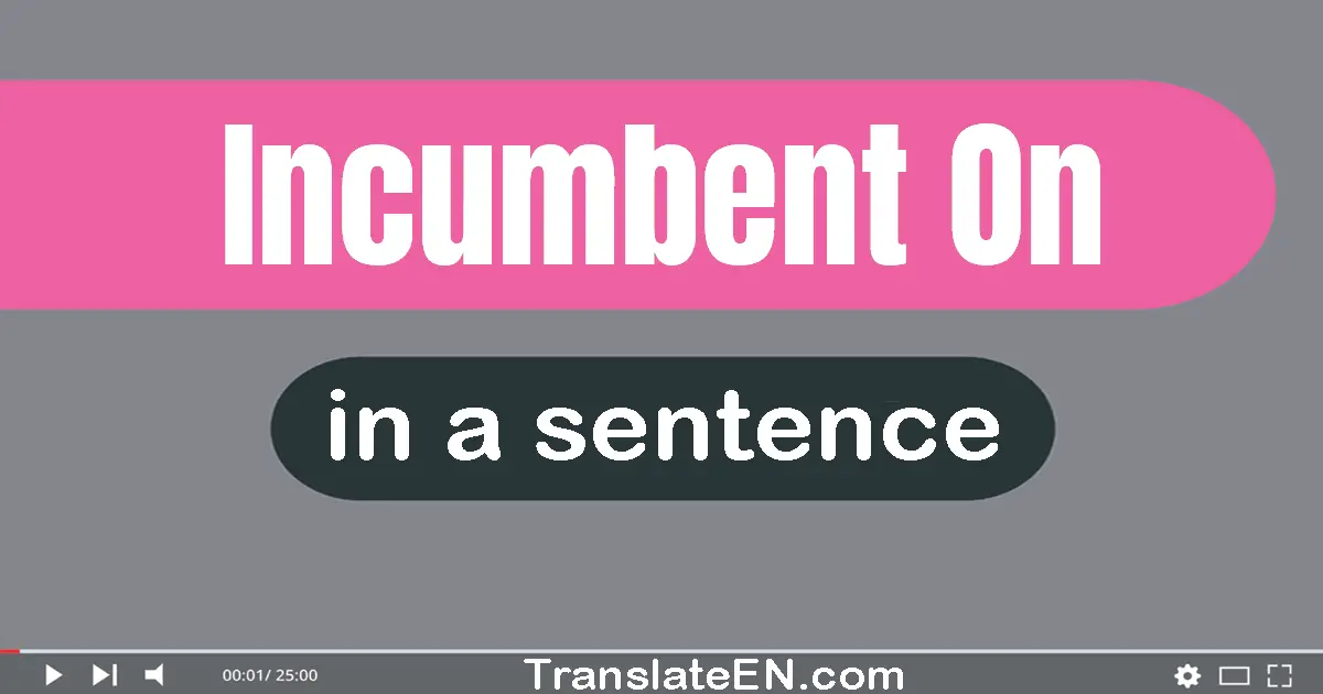 Use "incumbent on" in a sentence | "incumbent on" sentence examples