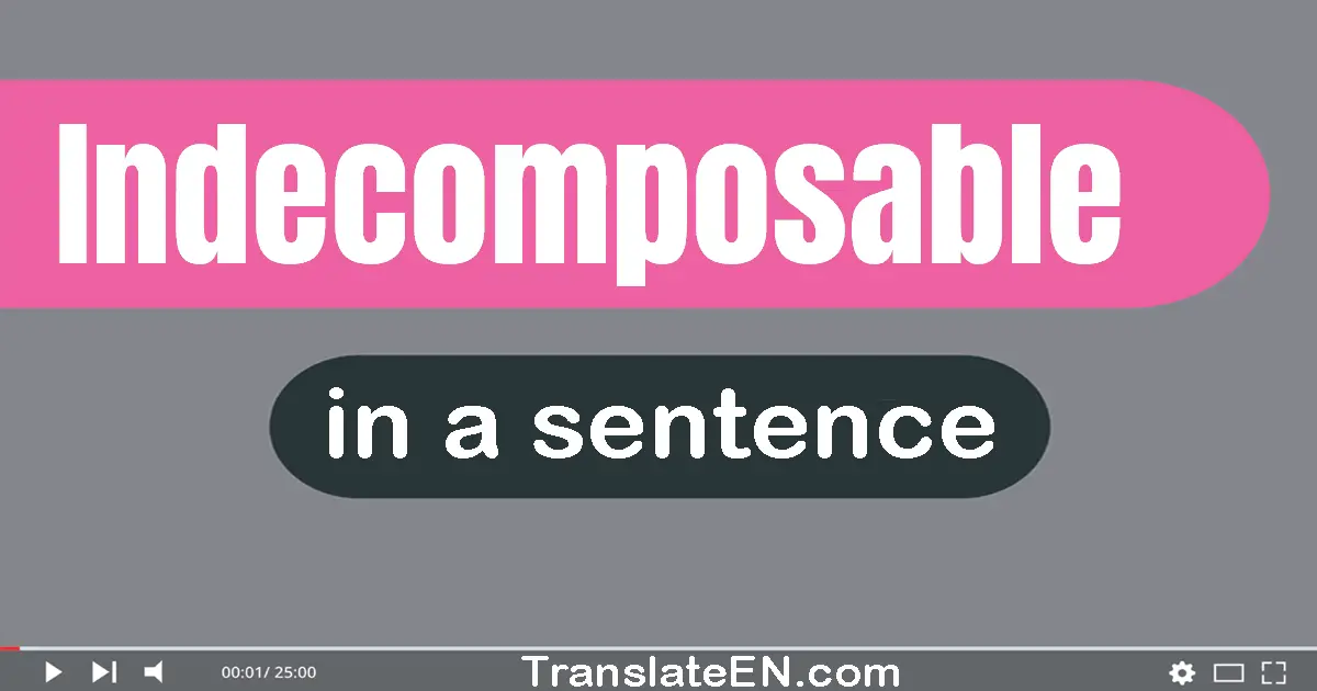 Use "indecomposable" in a sentence | "indecomposable" sentence examples